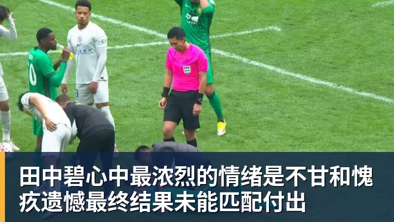 PG官网田中碧心中最浓烈的情绪是不甘和愧疚遗憾最终结果未能匹配付出