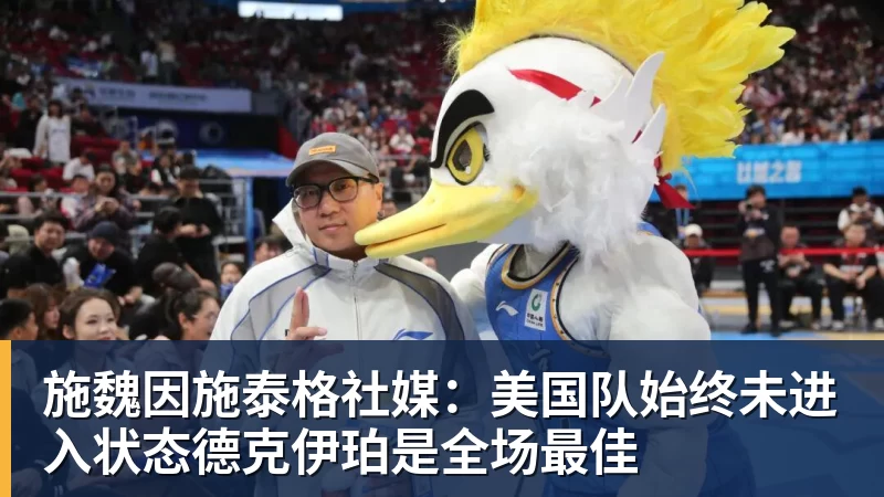 PG官网施魏因施泰格社媒：美国队始终未进入状态德克伊珀是全场最佳
