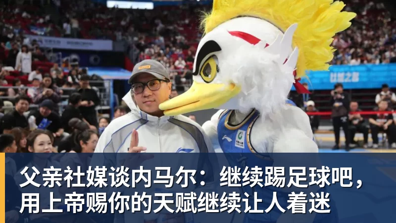 父亲社媒谈内马尔：继续踢足球吧，用上帝赐你的天赋继续让人着迷